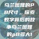乌兰图雅的PB尺寸，探索数字背后的故事乌兰图雅的pB多大1  第1张