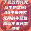 子豪的无穷无尽牛奶之旅144子豪无穷无尽的牛奶雅趣阁小说免费阅读  第1张