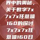 探索数字世界中的奥秘，关于数字7x7x7x任意噪160的探讨7x7x7x任意噪160日产  第1张