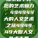 探索数字背后的艺术魅力，494949大的人文艺术之旅494949大但人文艺术主题  第1张