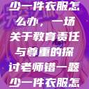 老师错一题少一件衣服怎么办，一场关于教育责任与尊重的探讨老师错一题少一件衣服怎么办 小说  第1张