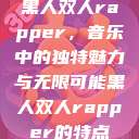 黑人双人rapper，音乐中的独特魅力与无限可能黑人双人rapper的特点  第1张