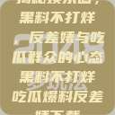 揭秘娱乐圈，黑料不打烊，反差婊与吃瓜群众的心态黑料不打烊吃瓜爆料反差婊下载  第1张