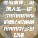 铿锵韵律，激荡人生—探寻锵锵锵锵锵的魅力铿锵锵锵锵锵好多少动漫  第1张