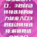 探索秘密入口，3秒自动转接连接的魔力秘密入口3秒自动转接连接:解锁网络奇妙之门  第1张