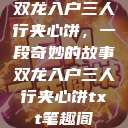 双龙入户三人行夹心饼，一段奇妙的故事双龙入户三人行夹心饼txt笔趣阁  第1张