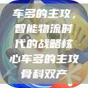 车多的主攻，智能物流时代的战略核心车多的主攻骨科双产  第1张