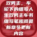双男主，车轮下的细写人生双男主车书细写笔趣阁最新章节更新内容  第1张