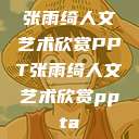 张雨绮人文艺术欣赏PPT张雨绮人文艺术欣赏ppta  第1张