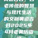 黄道吉日，古老传统的智慧与现代生活的交融黄道吉日2025年4月老黄历查询  第1张