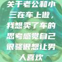 关于老公和小三在车上做，我想卖了车的思考感觉自己很骚很想让男人喜欢  第1张