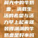 晨光中的牛奶壶，满载生活的希望与活力早上起来就装得满满的牛奶壶是好事吗  第1张
