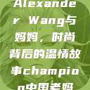 Alexander Wang与妈妈，时尚背后的温情故事champion中国老妈  第1张