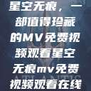 星空无痕，一部值得珍藏的MV免费视频观看星空无痕mv免费视频观看在线  第1张