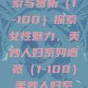 美妙人妇系列，深度探索与赏析（1-100）探索女性魅力，美妙人妇系列概览（1-100）美妙人妇系列1～100视频  第1张