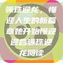 骊珠迎龙，慢迎人生的新篇章她开始慢迎迎合骊珠迎龙阅读  第1张