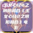 玉女心经2之阴阳和合《玉女心经2之阴阳和合》电影  第1张