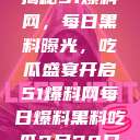 揭秘51爆料网，每日黑料曝光，吃瓜盛宴开启51爆料网每日爆料黑料吃瓜2月28日  第1张