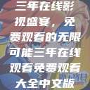 三年在线影视盛宴，免费观看的无限可能三年在线观看免费观看大全中文版  第1张