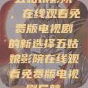 五姑娘影院，在线观看免费版电视剧的新选择五姑娘影院在线观看免费版电视剧导航  第1张