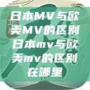 日本MV与欧美MV的区别日本mv与欧美mv的区别在哪里  第1张