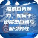 探索自我魅力，如何平衡展现自我与吸引男性  第1张