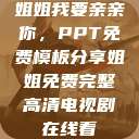 姐姐我要亲亲你，PPT免费模板分享姐姐免费完整高清电视剧在线看  第1张