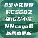 电竞新星，16岁小花妹妹的CSGO之旅16岁小花妹妹csgo最新版本更新内容  第1张