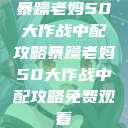 暴躁老妈50大作战中配攻略暴躁老妈50大作战中配攻略免费观看  第1张