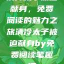 清冷太子被迫献身，免费阅读的魅力之旅清冷太子被迫献身by免费阅读笔趣阁  第1张