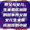养父与女儿，生米煮成熟饭的故事养父和女儿生米煮成熟饭的小说  第1张