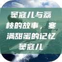 窦寇儿与荔枝的故事，塞满甜蜜的记忆窦寇儿  第1张