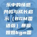暴躁姐姐，音乐中的情感共鸣与成长启示（BGM国语版）暴躁姐姐bgm国语版免费观看  第1张