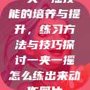 一夹一摇技能的培养与提升，练习方法与技巧探讨一夹一摇怎么练出来动作图片  第1张