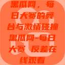 黑瓜网，每日大赛的舞台与激情碰撞黑瓜网-每日大赛 反差在线观看  第1张