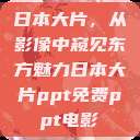 日本大片，从影像中窥见东方魅力日本大片ppt免费ppt电影  第1张