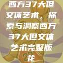 西方37大但文体艺术，探索与洞察西方37大但文体艺术完整版花  第1张