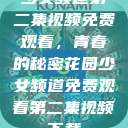 少女频道第二集视频免费观看，青春的秘密花园少女频道免费观看第二集视频下载  第1张