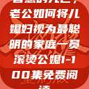 智慧的光芒，老公如何将儿媳妇视为最聪明的家庭一员滚烫公媳1-100集免费阅读  第1张