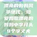 漂亮的妈妈风华绝代，母爱如歌漂亮的妈妈中字开头9个字丈夫  第1张