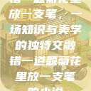 错一题菊花里放一支笔，一场知识与美学的独特交融错一道题菊花里放一支笔的小说  第1张