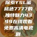 探索YSL蜜桃色7777的独特魅力4399在线观看免费高清电视剧  第1张
