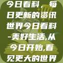 今日看料，每日更新的资讯世界今日看料-美好生活,从今日开始,看见更大的世界  第1张