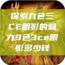 探索九色三CE眼影的魅力9色3ce眼影多少钱  第1张