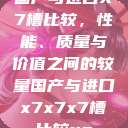 国产与进口X7槽比较，性能、质量与价值之间的较量国产与进口x7x7x7槽比较uc  第1张