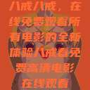 八戒八戒，在线免费观看所有电影的全新体验八戒看免费高清电影在线观看  第1张