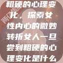 女人一旦尝到粗硬的心理变化，探索女性内心的微妙转折女人一旦尝到粗硬的心理变化是什么原因  第1张