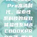 Macbook Pro高清时代，探索性系科技的极致体验性系MACBOOKPRO高清_第1集  第1张