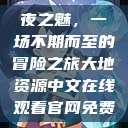 夜之魅，一场不期而至的冒险之旅大地资源中文在线观看官网免费  第1张