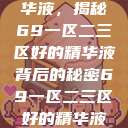 探索优质精华液，揭秘69一区二三区好的精华液背后的秘密69一区二三区好的精华液在线观看  第1张